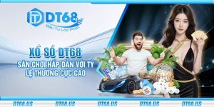 Xổ số DT68 - Sân chơi hấp dẫn với tỷ lệ thưởng cực cao