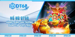 Nổ hũ DT68 - Hành trình săn thưởng đẳng cấp vượt trội