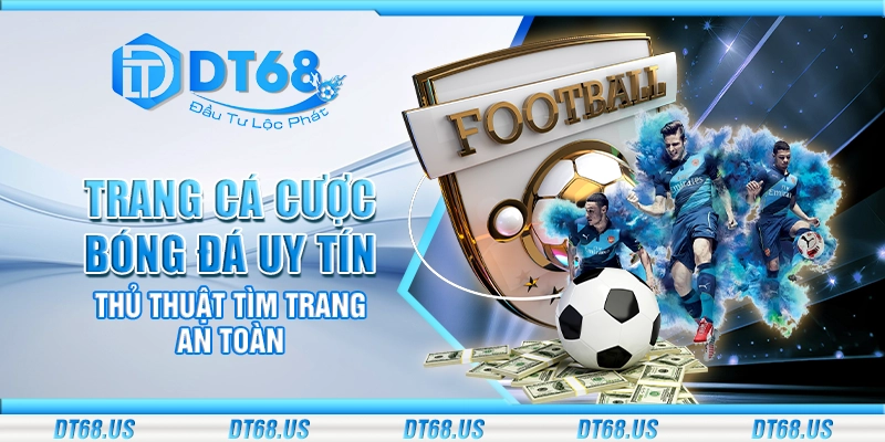 Trang cá cược bóng đá uy tín - Thủ thuật tìm trang an toàn