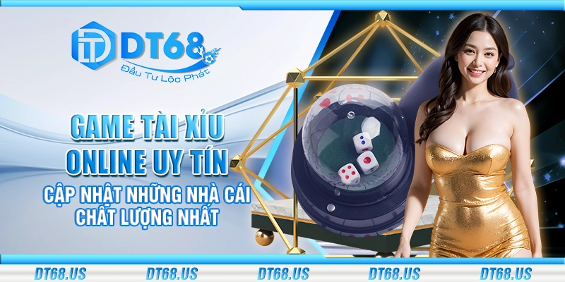 Game tài xỉu online uy tín - Cập nhật những nhà cái chất lượng nhất
