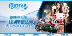 Hướng dẫn tải app DT68: Dễ dàng và nhanh chóng