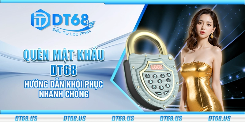 Quên mật khẩu DT68 - Hướng dẫn khôi phục nhanh chóng
