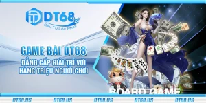 Game bài DT68 - Đẳng cấp giải trí với hàng triệu người chơi