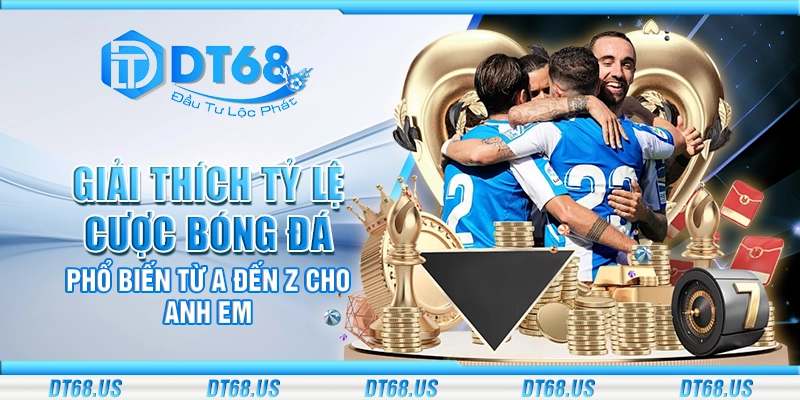 Giải thích tỷ lệ cược bóng đá phổ biến từ A đến Z cho anh em