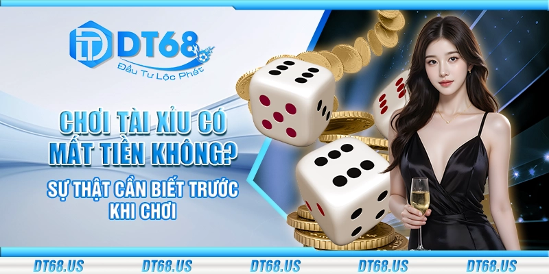 Chơi tài xỉu có mất tiền không? Sự thật cần biết trước khi chơi