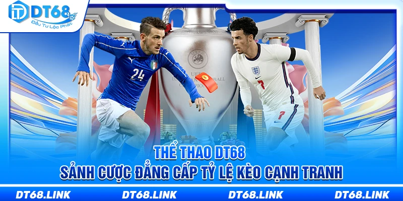 Thể Thao DT68 – Sảnh Cược Đẳng Cấp Tỷ Lệ Kèo Cạnh Tranh