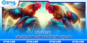 Đá Gà DT68 – Cá Cược Xanh Chín Với Tỷ Lệ Ăn Cực Cao