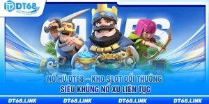 Nổ Hũ DT68 – Kho Slot Đổi Thưởng Siêu Khủng Nổ Xu Liên Tục