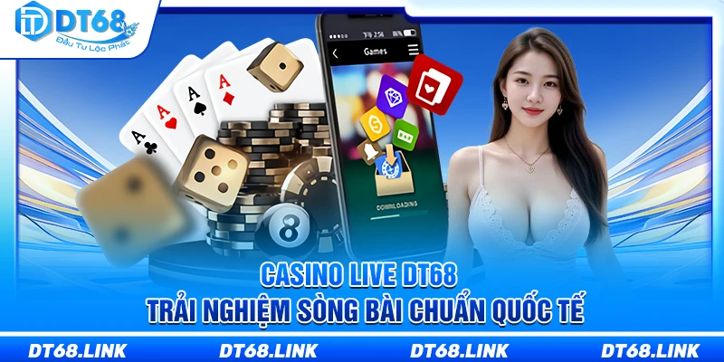 Casino Live DT68 – Trải Nghiệm Sòng Bài Chuẩn Quốc Tế