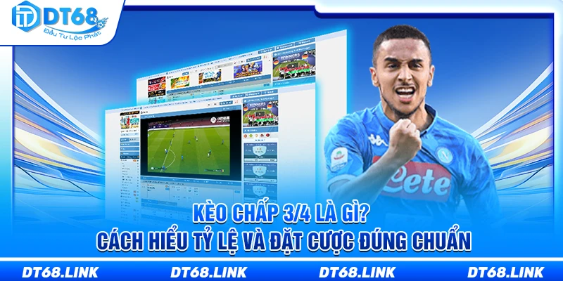 Kèo Chấp 3/4 Là Gì? Cách Hiểu Tỷ Lệ Và Đặt Cược Đúng Chuẩn