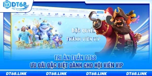 Tri Ân Tuần DT68 – Ưu Đãi Đặc Biệt Dành Cho Hội Viên VIP