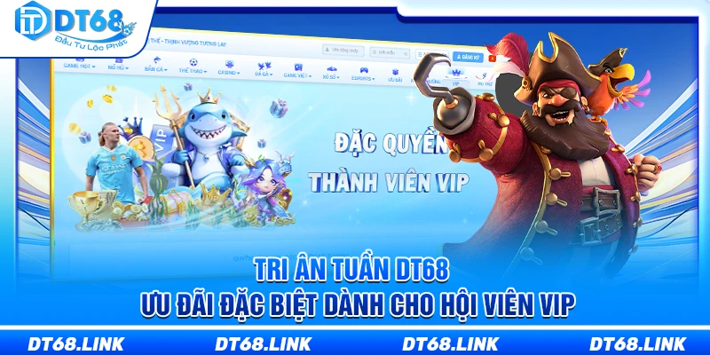 Tri Ân Tuần DT68 – Ưu Đãi Đặc Biệt Dành Cho Hội Viên VIP