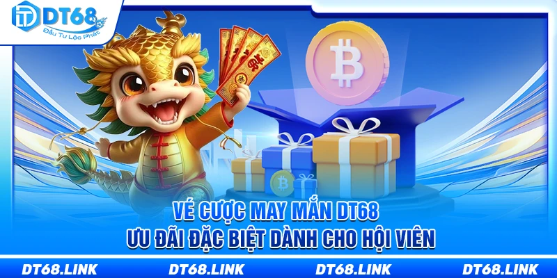 Vé Cược May Mắn DT68 – Ưu Đãi Đặc Biệt Dành Cho Hội Viên