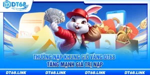Thưởng Nạp Khung Giờ Vàng DT68 – Tăng Mạnh Giá Trị Nạp