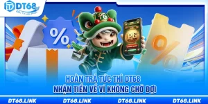 Hoàn Trả Tức Thì DT68 – Nhận Tiền Về Ví Không Chờ Đợi