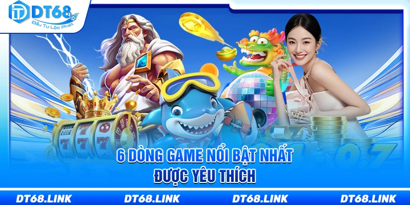 6 dòng game nổi bật nhất được yêu thích 