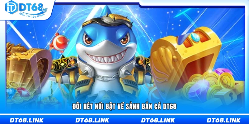 Những đặc điểm tạo nên sức hút cho sảnh bắn cá DT68