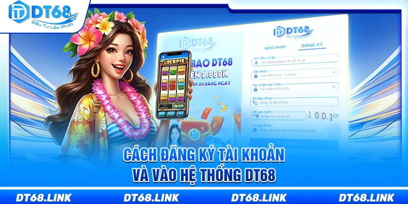 Cách đăng ký tài khoản và vào hệ thống DT68 