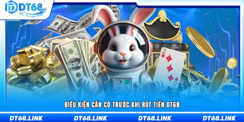 Yêu cầu phải đáp ứng trước khi thực hiện cách rút tiền DT68