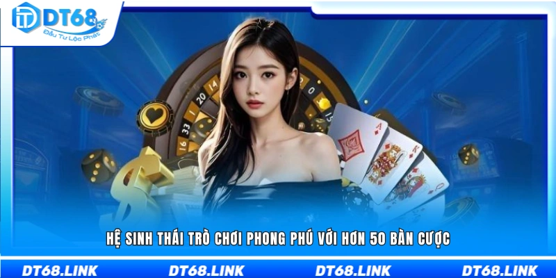 Kho trò chơi đa dạng với hơn 50 bàn cược 