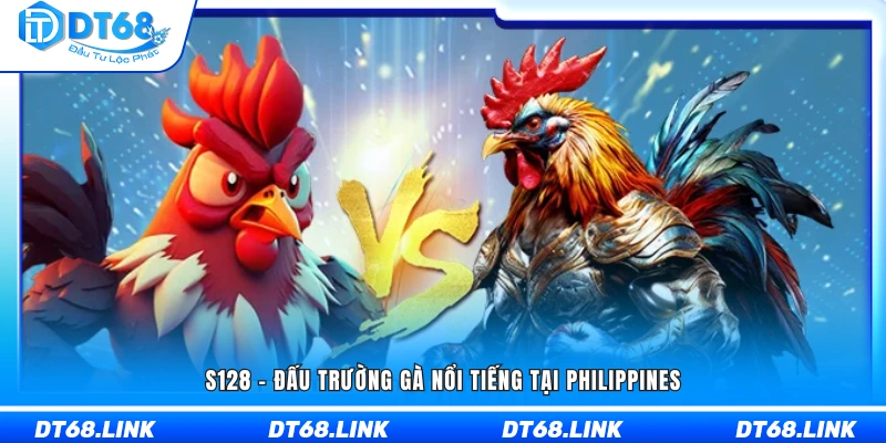 S128 - Trường gà danh tiếng hàng đầu tại Philippines