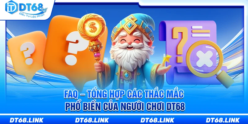 FAQ – Tổng hợp các thắc mắc phổ biến của người chơi DT68
