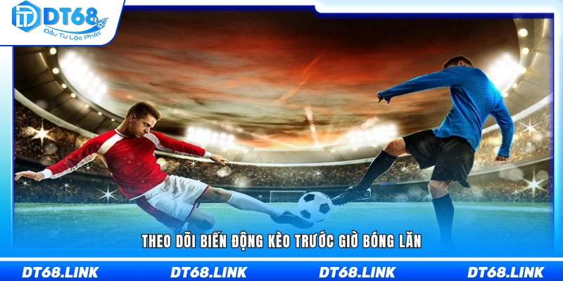 Quan sát sự thay đổi tỉ lệ cược ngay trước khi trận đấu bắt đầu