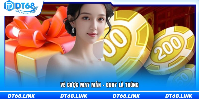 Vé cược may mắn với cơ hội quay trúng thưởng