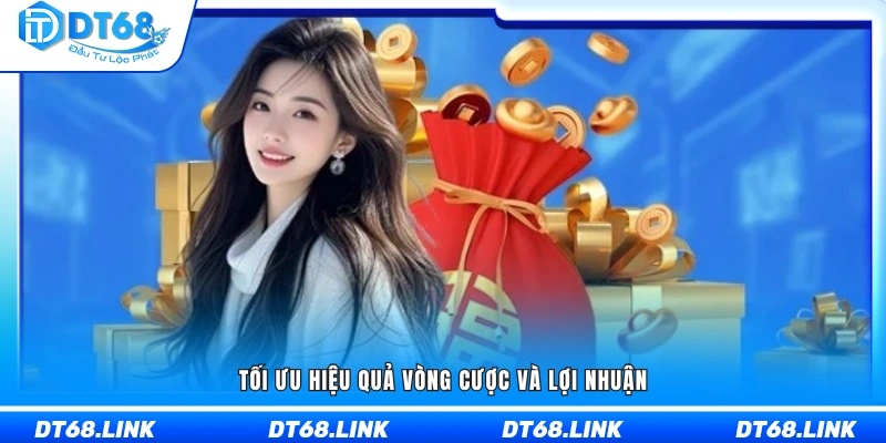 Gia tăng hiệu quả vòng cược và mức sinh lời 