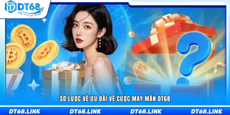 Tóm tắt chương trình vé cược may mắn DT68 